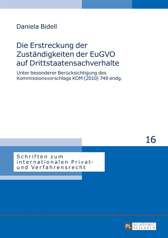 Die Erstreckung der Zustaendigkeiten der EuGVO auf Drittstaatensachverhalte: Unter besonderer Beruecksichtigung des Kommissionsvorschlags KOM (2010) ... Internationalen Privat- Und Verfahrensrecht)