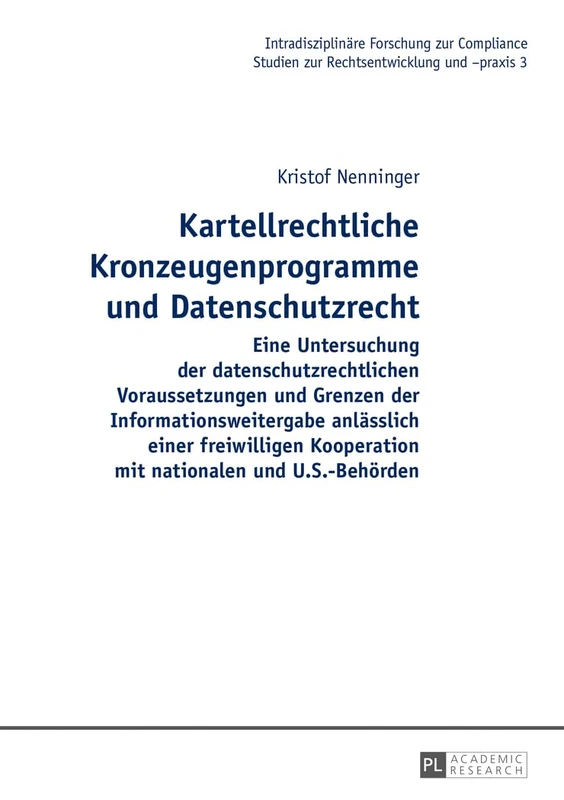 Kartellrechtliche Kronzeugenprogramme Und Datenschutzrecht: Eine Untersuchung Der Datenschutzrechtlichen Voraussetzungen Und Grenzen Der ... (Intradisziplinaere Forschung Zur Compliance)