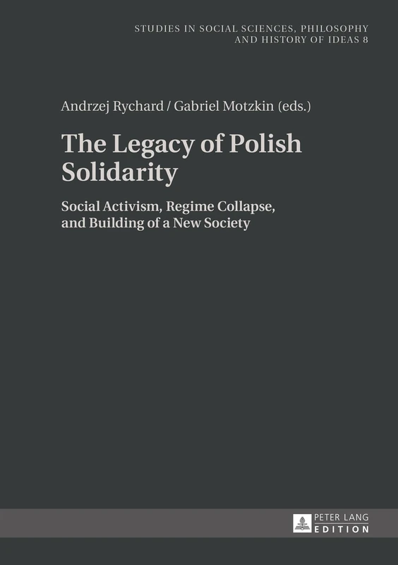 The Legacy of Polish Solidarity: Social Activism, Regime Collapse, and Building of a New Society: 8 (Studies in Philosophy, Culture and Contemporary Society)