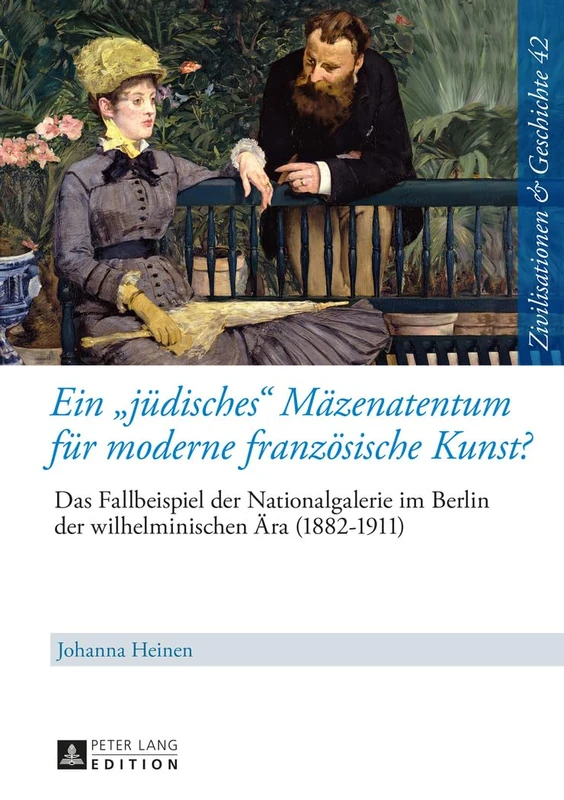 Ein juedisches Maezenatentum fuer moderne franzoesische Kunst?: Das Fallbeispiel der Nationalgalerie im Berlin der wilhelminischen Aera (1882-1911) - ... Und Geschichte / Civilizations and History /)