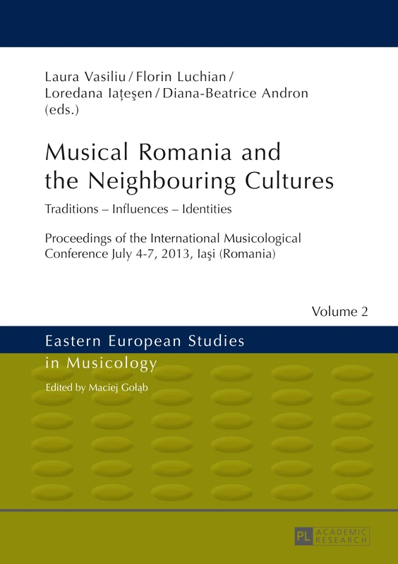 Musical Romania and the Neighbouring Cultures: Traditions – Influences – Identities- Proceedings of the International Musicological Conference- July ... 2 (Eastern European Studies in Musicology)