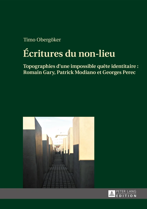 Écritures du non-lieu: Topographies d'Une Impossible Quête Identitaire: Romain Gary, Patrick Modiano Et Georges Perec