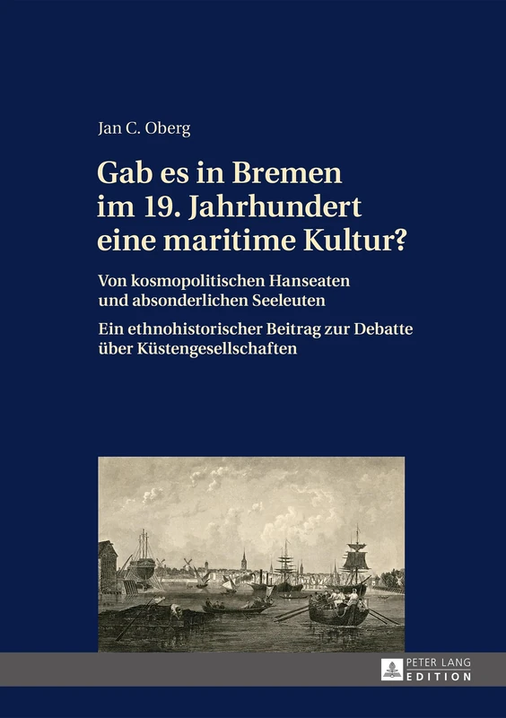Gab Es in Bremen Im 19. Jahrhundert Eine Maritime Kultur?: Von Kosmopolitischen Hanseaten Und Absonderlichen Seeleuten- Ein Ethnohistorischer Beitrag Zur Debatte Ueber Kuestengesellschaften