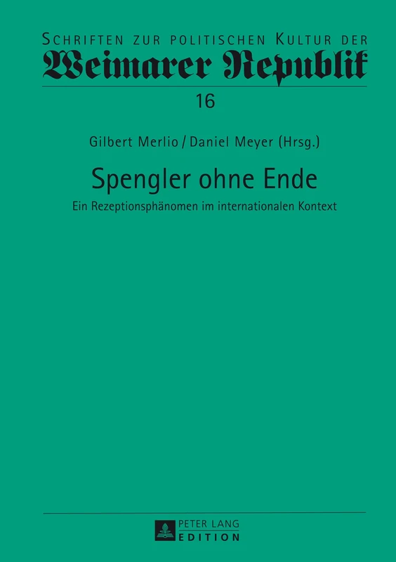 Spengler ohne Ende: Ein Rezeptionsphaenomen im internationalen Kontext: 16 (Schriften Zur Politischen Kultur Der Weimarer Republik)