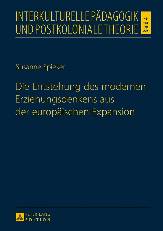 Die Entstehung des modernen Erziehungsdenkens aus der europaeischen Expansion: 4 (Interkulturelle Pädagogik Und Postkoloniale Theorie)