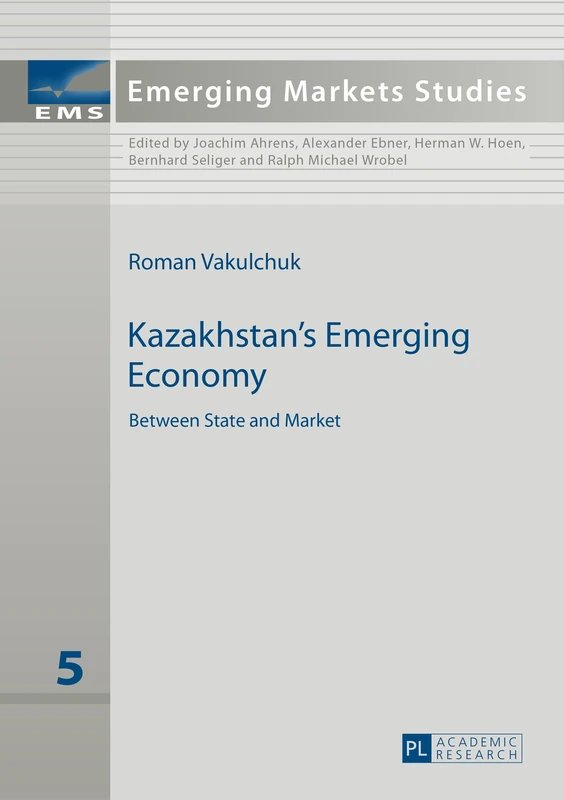 Kazakhstan’s Emerging Economy: Between State and Market: 5 (Emerging Markets Studies)
