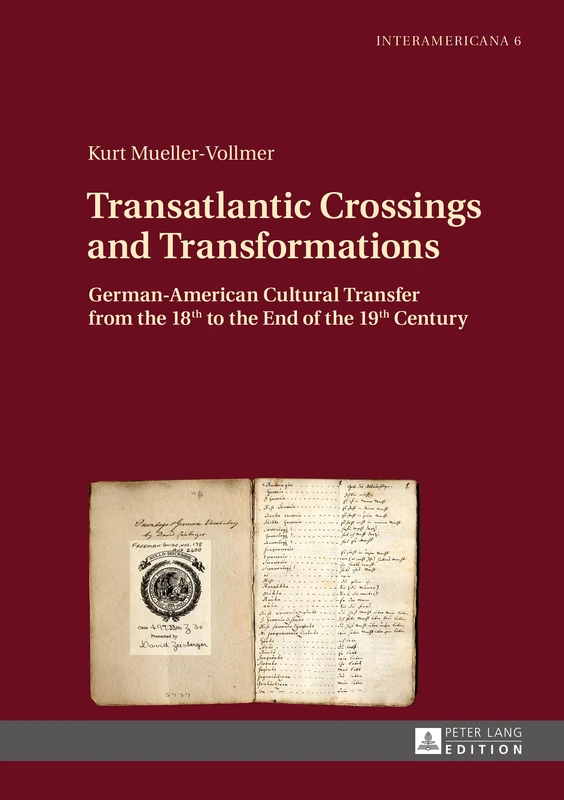 Transatlantic Crossings and Transformations: German-American Cultural Transfer from the 18th to the End of the 19th Century: 6 (Interamericana: ... littéraire et culture interaméricaines)