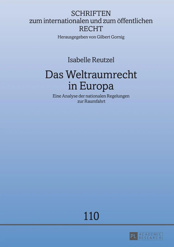 Das Weltraumrecht in Europa: Eine Analyse der nationalen Regelungen zur Raumfahrt: 110 (Schriften Zum Internationalen Und Zum Öffentlichen Recht)
