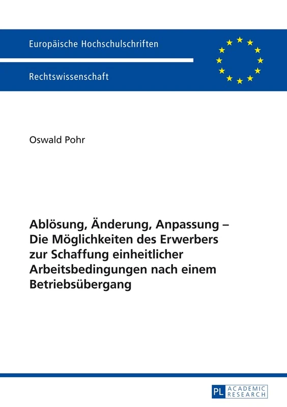 Abloesung, Aenderung, Anpassung - Die Moeglichkeiten des Erwerbers zur Schaffung einheitlicher Arbeitsbedingungen nach einem Betriebsuebergang: Die ... 5633 (Europäische Hochschulschriften Recht)