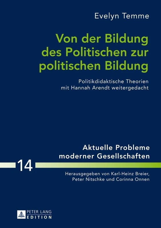 Von der Bildung des Politischen zur politischen Bildung: Politikdidaktische Theorien mit Hannah Arendt weitergedacht: 14 (Aktuelle Probleme Moderner Gesellschaften / Contemporary Pro)