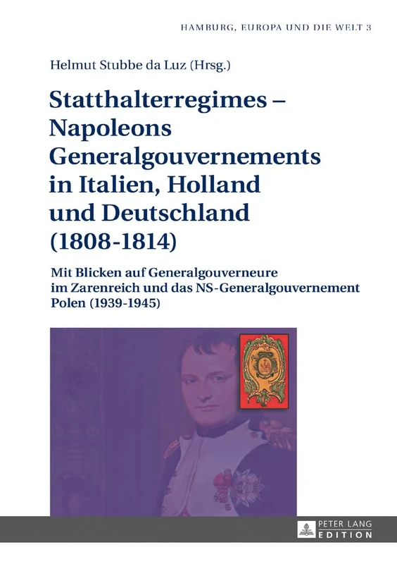 Statthalterregimes - Napoleons Generalgouvernements in Italien, Holland und Deutschland (1808-1814): Mit Blicken auf Generalgouverneure im Zarenreich ... (1939-1945): 3 (Hamburg, Europa Und die Welt)