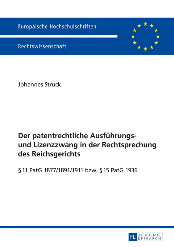 Der patentrechtliche Ausfuehrungs- und Lizenzzwang in der Rechtsprechung des Reichsgerichts: § 11 PatG 1877/1891/1911 bzw. § 15 PatG 1936: 5668 (Europäische Hochschulschriften Recht)