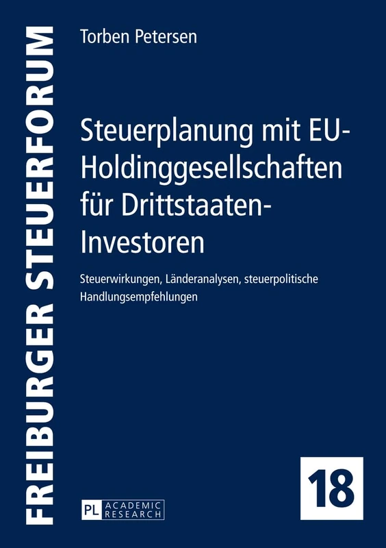 Steuerplanung Mit Eu-Holdinggesellschaften Fuer Drittstaaten-Investoren: Steuerwirkungen, Laenderanalysen, Steuerpolitische Handlungsempfehlungen: 18 (Freiburger Steuerforum)