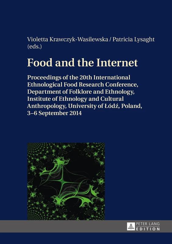 Food and the Internet: Proceedings of the 20 th International Ethnological Food Research Conference, Department of Folklore and Ethnology, Institute ... of Łodź, Poland, 3–6 September 2014