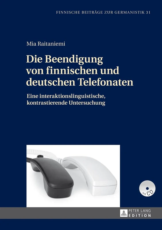 Die Beendigung Von Finnischen Und Deutschen Telefonaten: Eine Interaktionslinguistische, Kontrastierende Untersuchung: 31 (Finnische Beitraege Zur Germanistik)