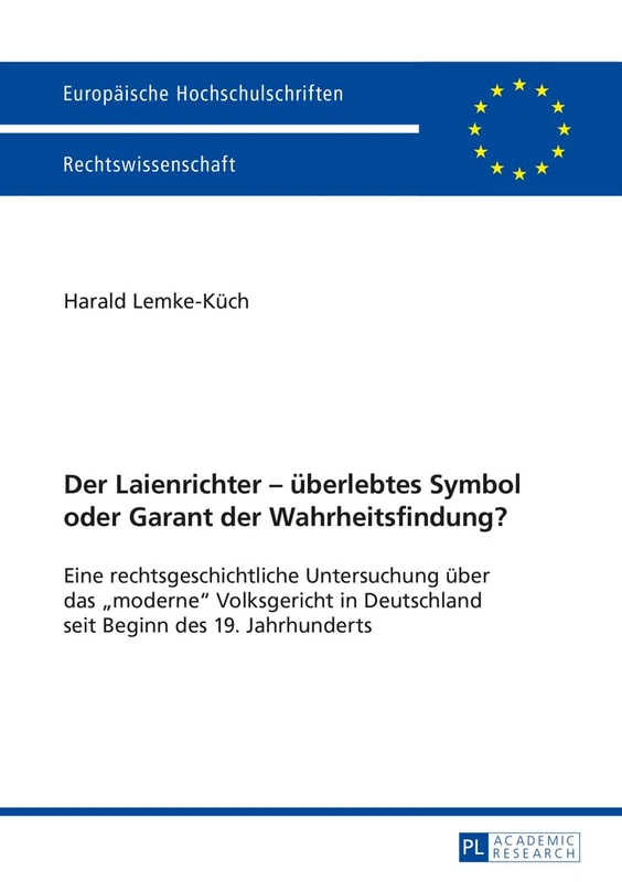 Der Laienrichter - ueberlebtes Symbol oder Garant der Wahrheitsfindung?: Eine rechtsgeschichtliche Untersuchung ueber das moderne Volksgericht in ... 5640 (Europäische Hochschulschriften Recht)