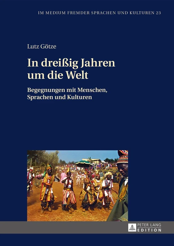 In dreißig Jahren um die Welt: Begegnungen mit Menschen, Sprachen und Kulturen: 23 (Im Medium Fremder Sprachen Und Kulturen)