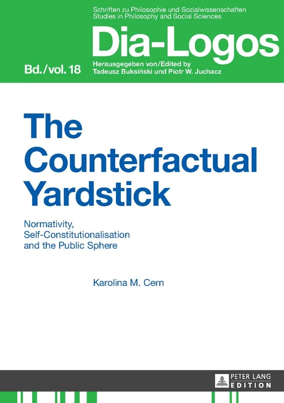 The Counterfactual Yardstick: Normativity, Self-Constitutionalisation and the Public Sphere: 18 (DIA-LOGOS: Schriften zu Philosophie und ... / Studies in Philosophy and Social Sciences) - Image 1
