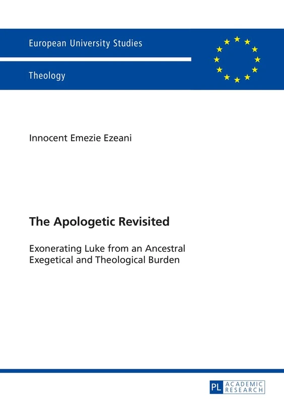 The Apologetic Revisited: Exonerating Luke from an Ancestral Exegetical and Theological Burden: 945 (Europaeische Hochschulschriften / European ... / Series 23: Theology / Série 23: Théologie)