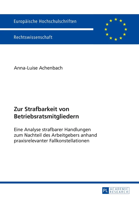 Zur Strafbarkeit von Betriebsratsmitgliedern: Eine Analyse strafbarer Handlungen zum Nachteil des Arbeitgebers anhand praxisrelevanter Fallkonstellationen: 5657 (Europäische Hochschulschriften Recht)