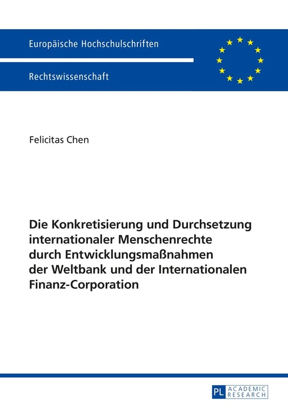 Die Konkretisierung und Durchsetzung internationaler Menschenrechte durch Entwicklungsmaßnahmen der Weltbank und der Internationalen Finanz-Corporation: 5655 (Europäische Hochschulschriften Recht)
