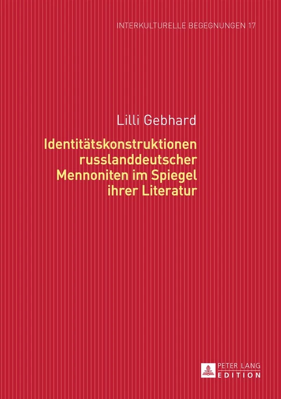Identitaetskonstruktionen Russlanddeutscher Mennoniten Im Spiegel Ihrer Literatur: 17 (Interkulturelle Begegnungen. Studien Zum Literatur- Und Kult)