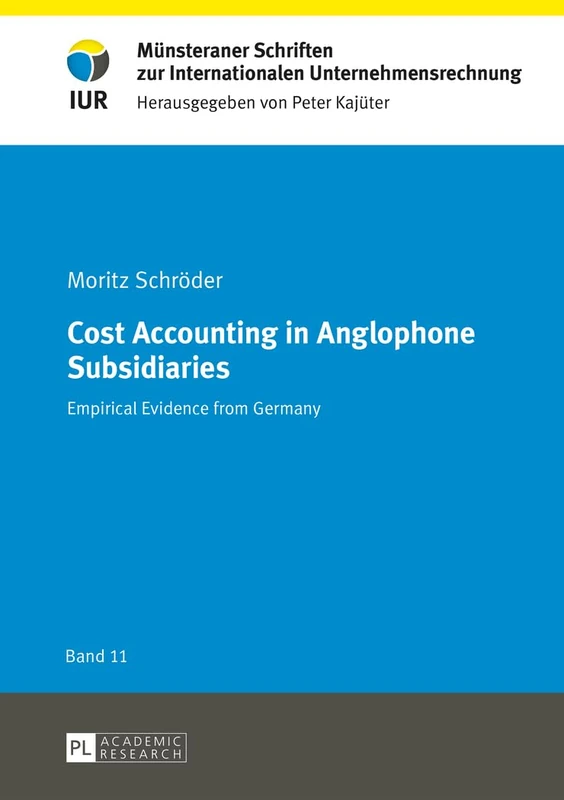 Cost Accounting in Anglophone Subsidiaries: Empirical Evidence from Germany: 11 (Muensteraner Schriften zur Internationalen Unternehmensrechnung)