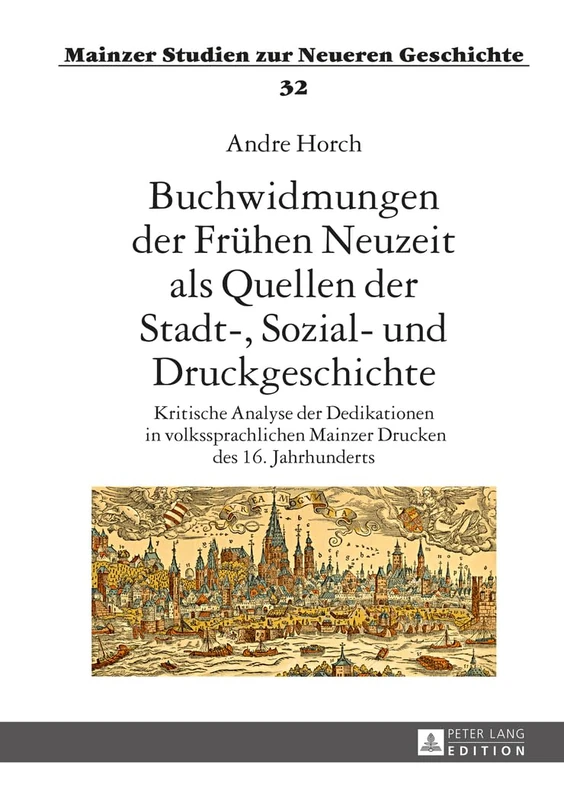 Buchwidmungen Der Freuhen Neuzeit Als Quellen Der Stadt-, Sozial- Und Druckgeschichte: Kritische Analyse Der Dedikationen in Volkssprachlichen Mainzer ... 32 (Mainzer Studien Zur Neueren Geschichte)