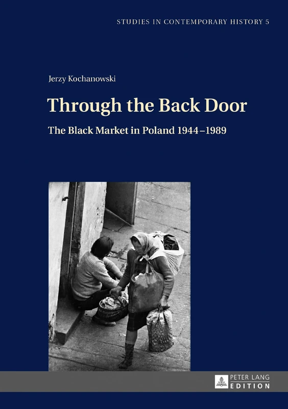 Through the Back Door: The Black Market in Poland 1944–1989: 5 (Studies in Contemporary History)
