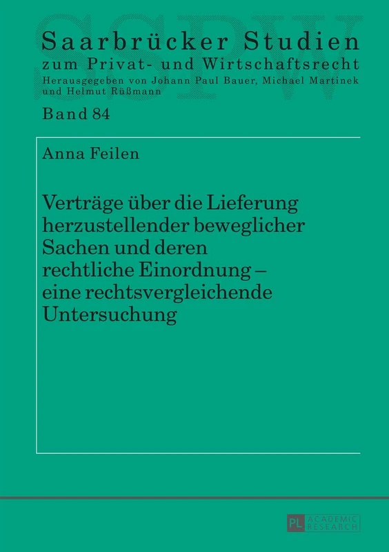 Vertraege Ueber Die Lieferung Herzustellender Beweglicher Sachen Und Deren Rechtliche Einordnung - Eine Rechtsvergleichende Untersuchung: 84 (Saarbruecker Studien Zum Privat- Und Wirtschaftsrecht)