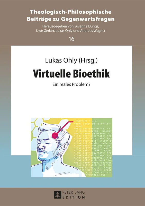Virtuelle Bioethik: Ein Reales Problem?: 16 (Theologisch-Philosophische Beitraege Zu Gegenwartsfragen)