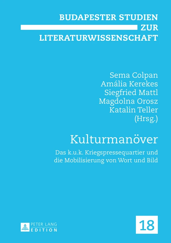 Kulturmanoever: Das k.u.k. Kriegspressequartier und die Mobilisierung von Wort und Bild: 18 (Budapester Studien Zur Literaturwissenschaft)