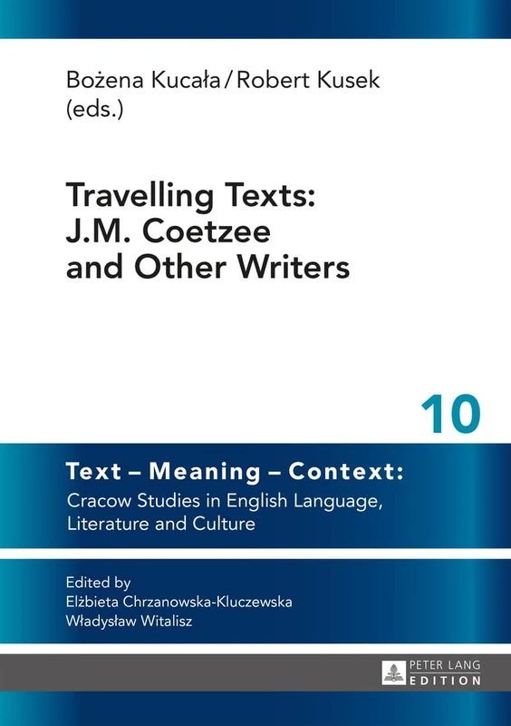 Travelling Texts: J. M. Coetzee and Other Writers: 10 (Text - Meaning - Context: Cracow Studies in English Language, Literature and Culture)