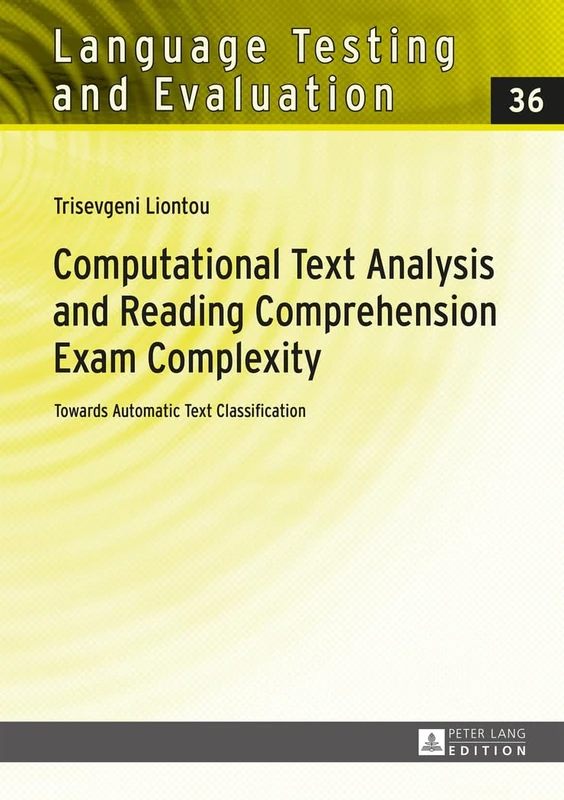Computational Text Analysis and Reading Comprehension Exam Complexity: Towards Automatic Text Classification: 36 (Language Testing and Evaluation)