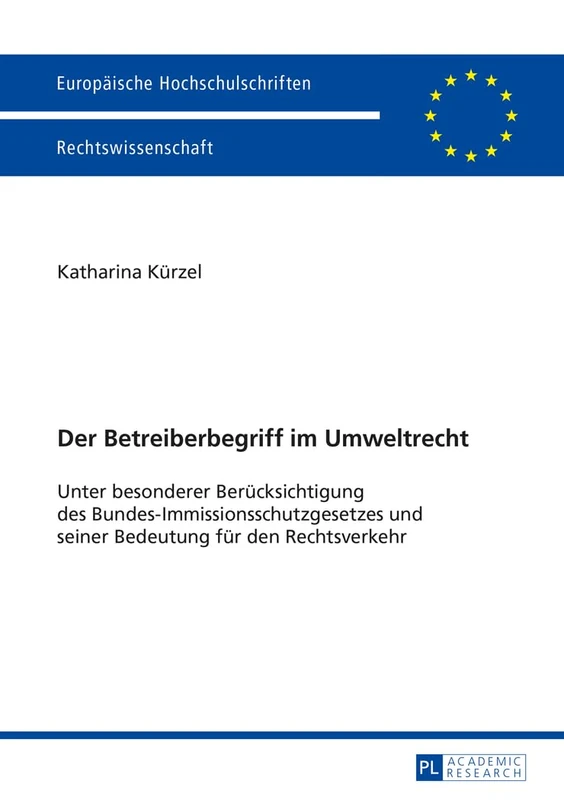 Der Betreiberbegriff im Umweltrecht: Unter besonderer Beruecksichtigung des Bundes-Immissionsschutzgesetzes und seiner Bedeutung fuer den Rechtsverkehr: 5667 (Europäische Hochschulschriften Recht)