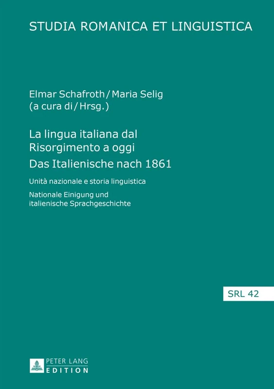 La lingua italiana dal Risorgimento a oggi- Das Italienische nach 1861: Unità nazionale e storia linguistica- Nationale Einigung und italienische Sprachgeschichte: 42 (Studia Romanica Et Linguistica)