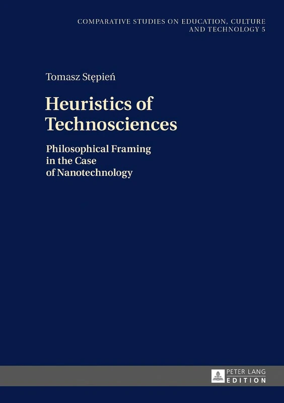 Heuristics of Technosciences: Philosophical Framing in the Case of Nanotechnology: 5 (Studies on Culture, Technology and Education)