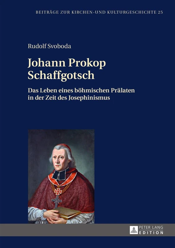Johann Prokop Schaffgotsch: Das Leben eines boehmischen Praelaten in der Zeit des Josephinismus: 25 (Beiträge Zur Kirchen- Und Kulturgeschichte)