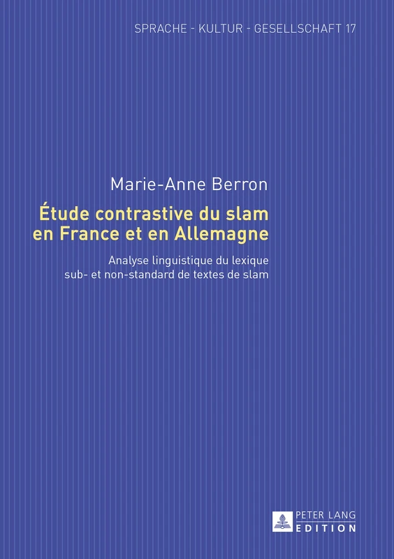 Étude Contrastive Du Slam En France Et En Allemagne: Analyse Linguistique Du Lexique Sub- Et Non-Standard de Textes de Slam: 17 (Sprache - Kultur - Gesellschaft)