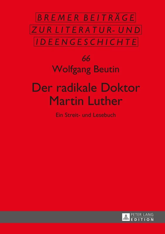 Der radikale Doktor Martin Luther: Ein Streit- und Lesebuch- Dritte, ueberarbeitete und erweiterte Auflage: 66 (Bremer Beiträge Zur Literatur- Und Ideengeschichte)