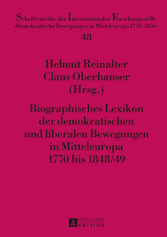 Biographisches Lexikon Der Demokratischen Und Liberalen Bewegungen in Mitteleuropa 1770 Bis 1848/49: 48 (Schriftenreihe Der Internationalen ... Bewegungen in Mitteleuropa 1770 -)