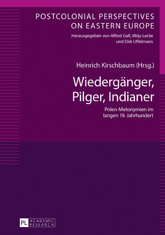 Wiedergaenger, Pilger, Indianer: Polen-Metonymien im langen 19. Jahrhundert: 5 (Postcolonial Perspectives on Eastern Europe)