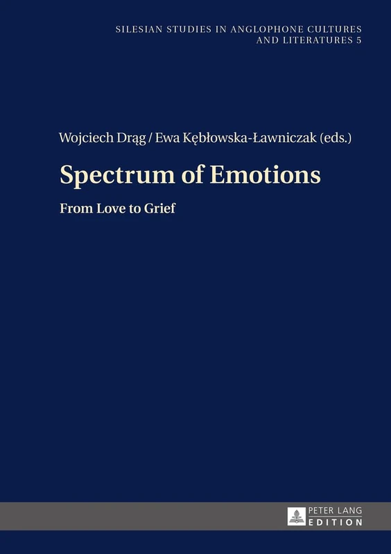 Spectrum of Emotions: From Love to Grief: 5 (Silesian Studies in Anglophone Cultures and Literatures)