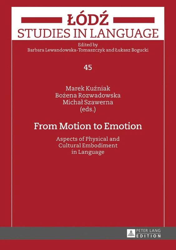 From Motion to Emotion: Aspects of Physical and Cultural Embodiment in Language: 45 (Lodz Studies in Language)