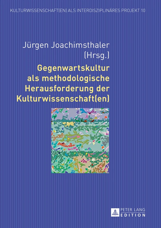 Gegenwartskultur ALS Methodologische Herausforderung Der Kulturwissenschaft(en): Unter Redaktioneller Mitwirkung Von Verena Thinnes Und Romy Traeber: ... ALS Interdisziplinäres Projekt)
