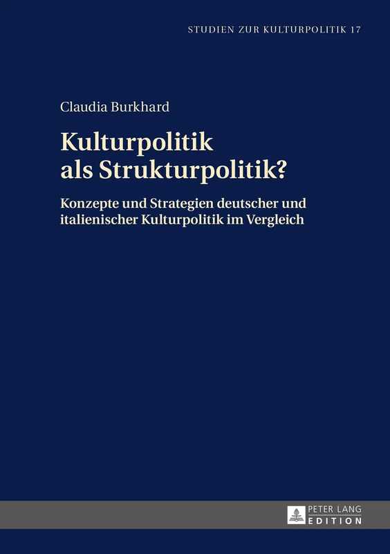 Kulturpolitik als Strukturpolitik?: Konzepte und Strategien deutscher und italienischer Kulturpolitik im Vergleich: 17 (Studien Zur Kulturpolitik. Cultural Policy)