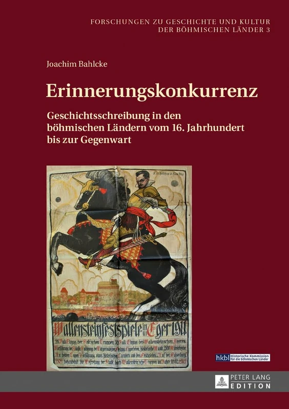 Erinnerungskonkurrenz: Geschichtsschreibung in den boehmischen Laendern vom 16. Jahrhundert bis zur Gegenwart: 3 (Forschungen Zu Geschichte Und Kultur der Böhmischen Länder)