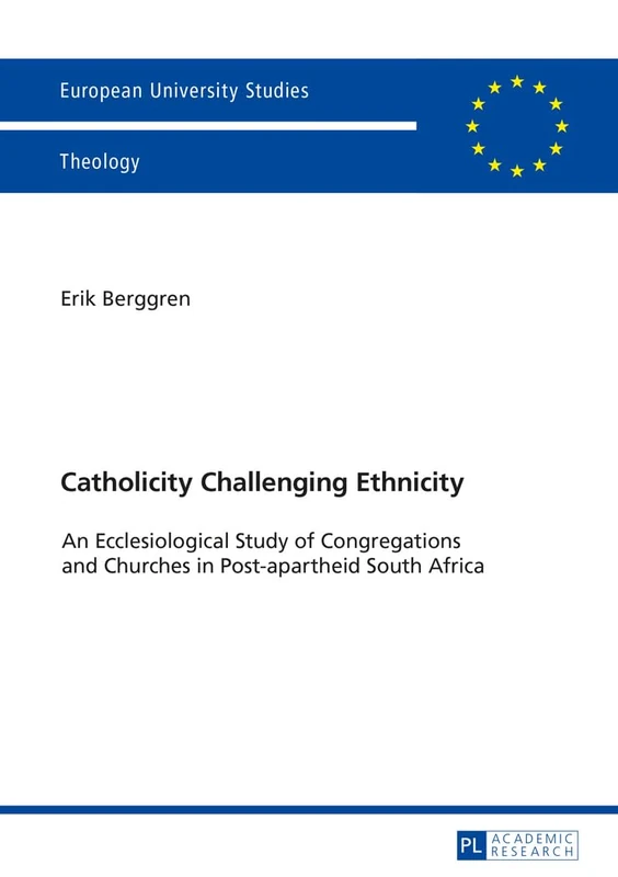 Catholicity Challenging Ethnicity: An Ecclesiological Study of Congregations and Churches in Post-apartheid South Africa: 954 (Europaeische ... / Series 23: Theology / Série 23: Théologie)