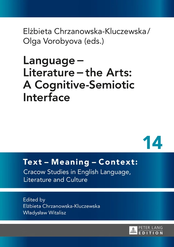 Language - Literature - the Arts: A Cognitive-Semiotic Interface: 14 (Text – Meaning – Context: Cracow Studies in English Language, Literature and Culture)