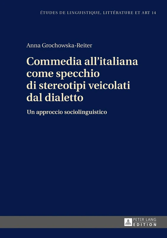 Commedia all'italiana come specchio di stereotipi veicolati dal dialetto: Un approccio sociolinguistico: 14 (Etudes de Linguistique, Littérature Et Arts / Studi Di Lingu)